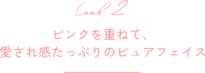 Look 2 ピンクを重ねて、愛され感たっぷりのピュアフェイス