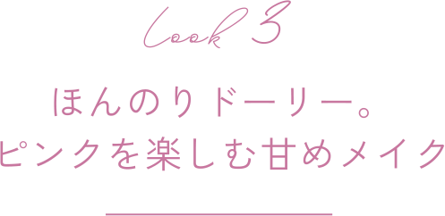Look 3 ほんのりドーリー。ピンクを楽しむ甘めメイク